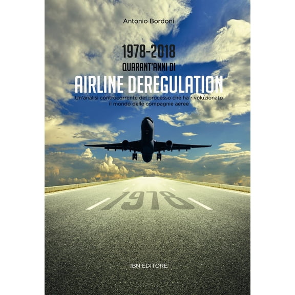 Antonio Bordoni 1978-2018. Quarant'anni di airline deregulation. Un'analisi controc (Paperback)