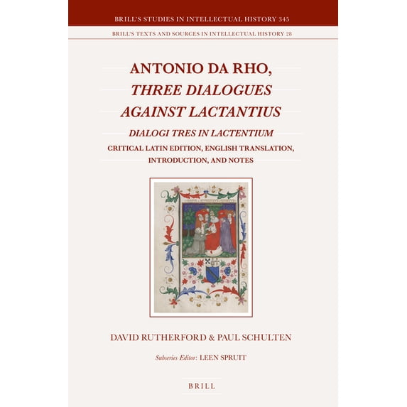 Brill's Texts and Sources in Intellectua Antonio Da Rho, Three Dialogues Against Lactantius: Dialogi Tres in Lactentium Critical Latin Edition, English Translati, Book 345, (Hardcover)