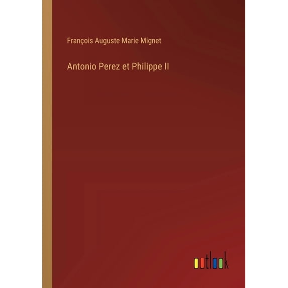 Antonio Perez et Philippe II, (Paperback)