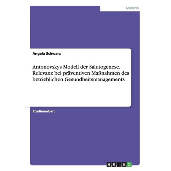 Antonovskys Modell der Salutogenese. Relevanz bei prventiven Manahmen des betrieblichen Gesundheitsmanagements (Paperback)