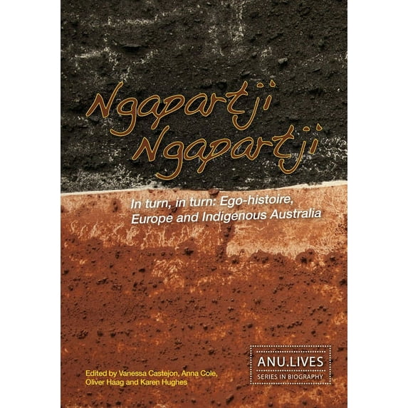 Anu Lives Biography: Ngapartji Ngapartji: In turn, in turn: Ego-histoire, Europe and Indigenous Australia (Paperback)