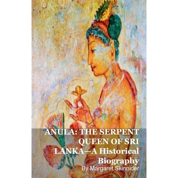 Anula: THE SERPENT QUEEN OF SRI LANKA-A Historical Biography, (Paperback)