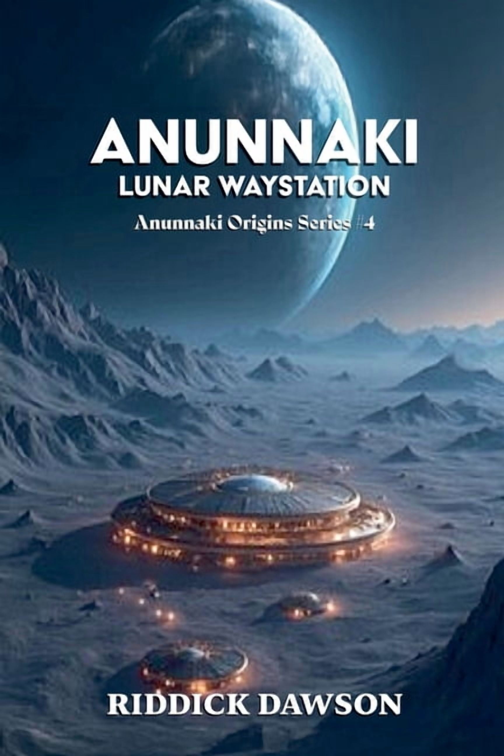 Anunnaki Origins Anunnaki Lunar Waystation, Book 4, (Paperback)