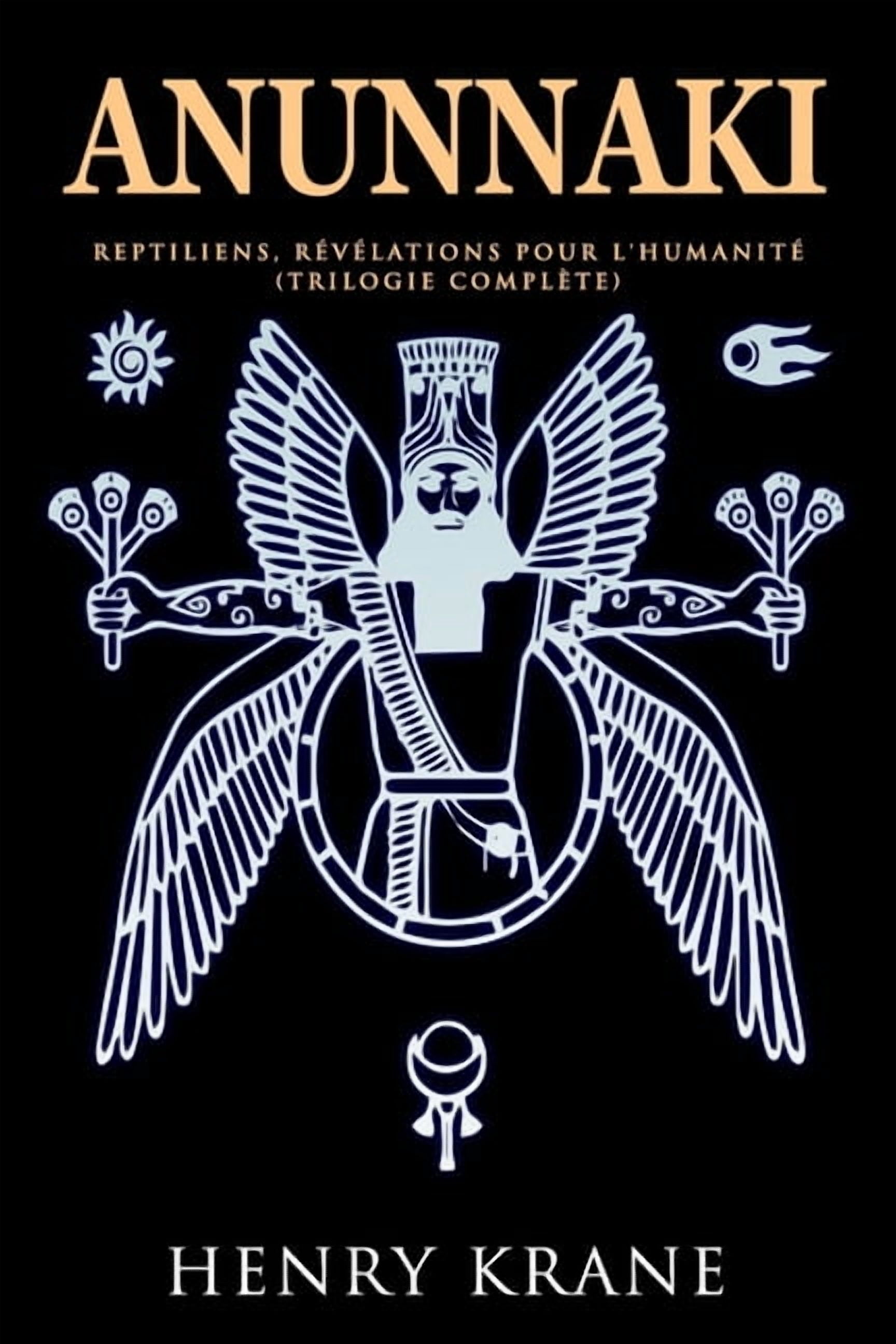 Anunnaki: Reptiliens, rÃ©vÃ©lations pour l'humanitÃ© (Trilogie ComplÃ¨te), (Paperback)