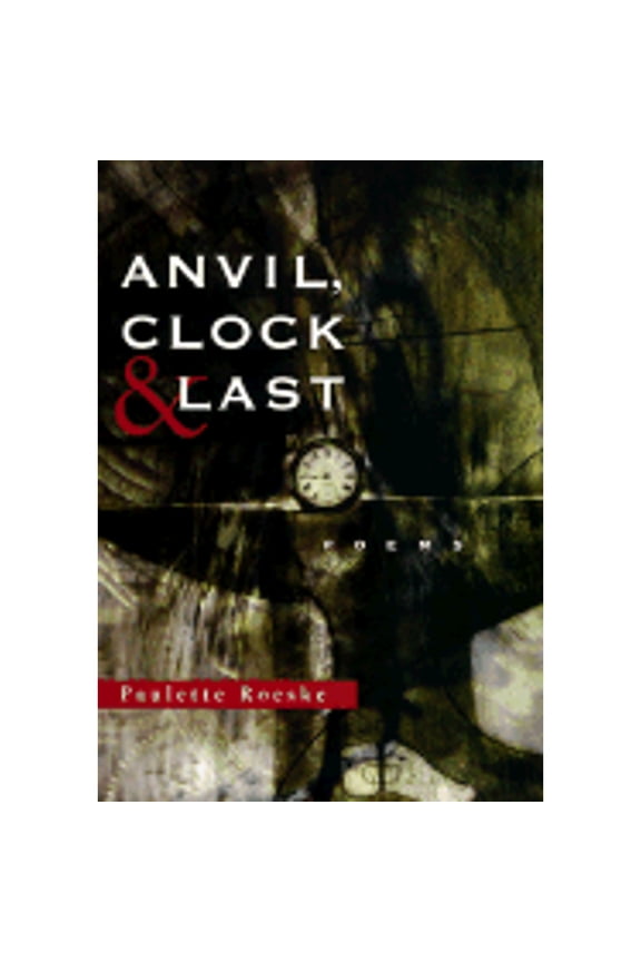 Pre-Owned Anvil, Clock & Last: Poems ( Hardcover 9780807127186) by Paulette Roeske