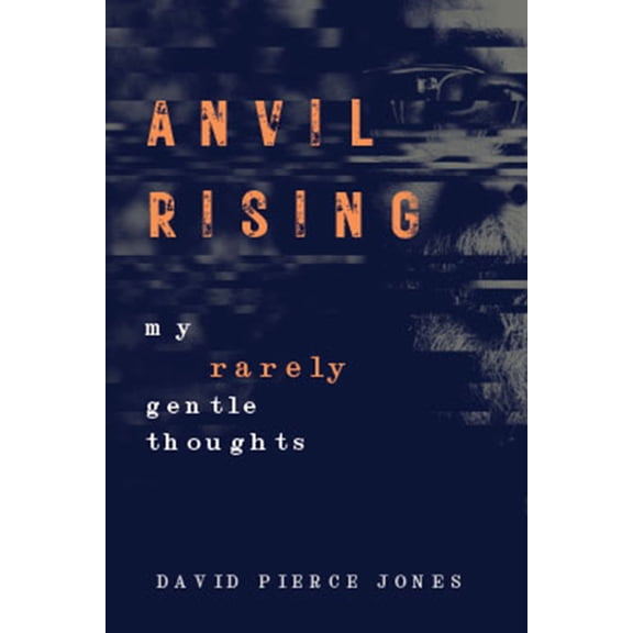 Anvil Rising: My Rarely Gentle Thoughts, (Paperback)