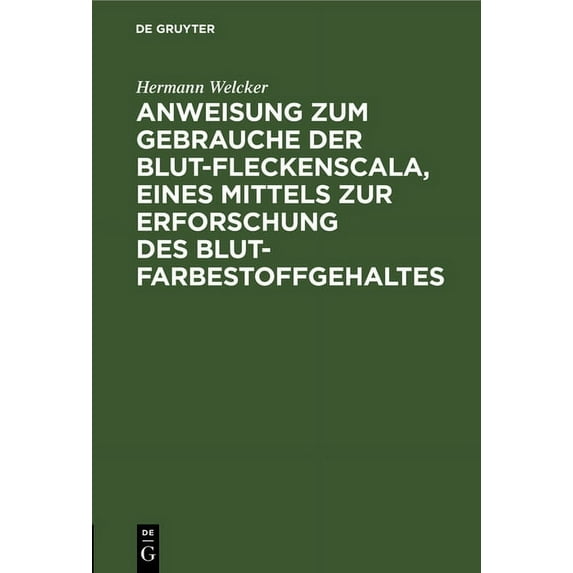 Anweisung Zum Gebrauche Der Blut-Fleckenscala, Eines Mittels Zur Erforschung Des Blutfarbestoffgehaltes: Nebst Einem Exe, (Hardcover)