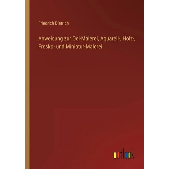 Anweisung zur Oel-Malerei, Aquarell-, Holz-, Fresko- und Miniatur-Malerei (Paperback)