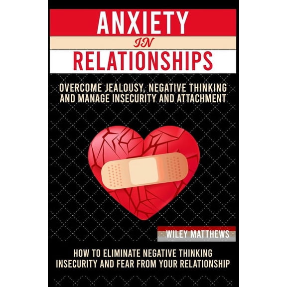 Anxit In a Rltinhi: How to Eliminate Negative Thinking, Insecurity, and Fear from Your Relationship & How to overcome anxiety, jealousy, negative think (Paperback)