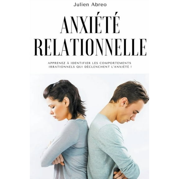 Anxit relationnelle: Apprenez  identifier les comportements irrationnels qui dclenchent l'anxit !, (Paperback)