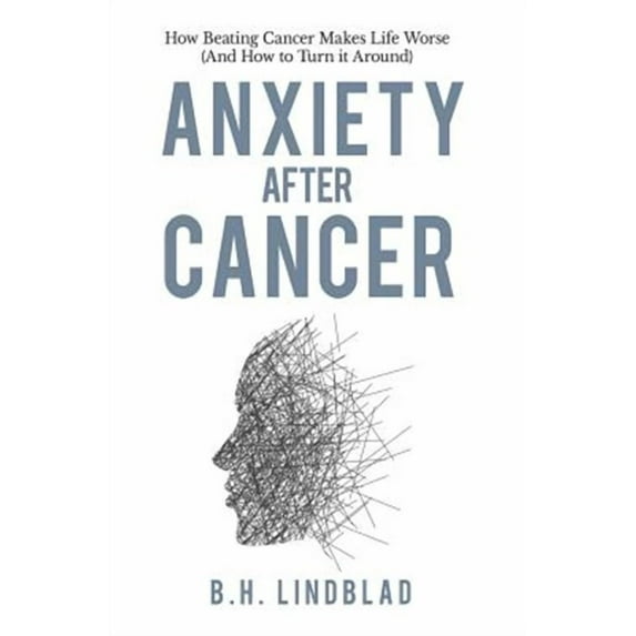 Anxiety After Cancer: How Beating Cancer Makes Life Worse (And How to Turn it Around) (Paperback)