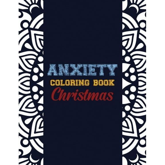 Anxiety Coloring Book Christmas: 42 Anxiety Relief Christmas Pattern design, Anti Stress color therapy for Adults, girls and teens (Christmas Gift), (Paperback)