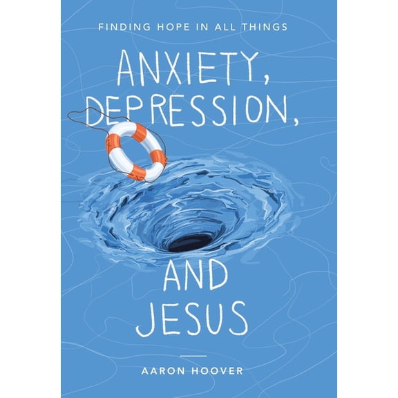 Anxiety, Depression, and Jesus: Finding Hope in All Things, (Hardcover)
