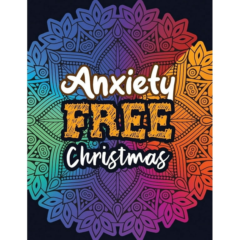 Anxiety Free Christmas: Christmas Anti Anxiety Coloring Book, Relaxation and Stress Reduction Color Therapy for Adults, Girls and Teens. [Book]