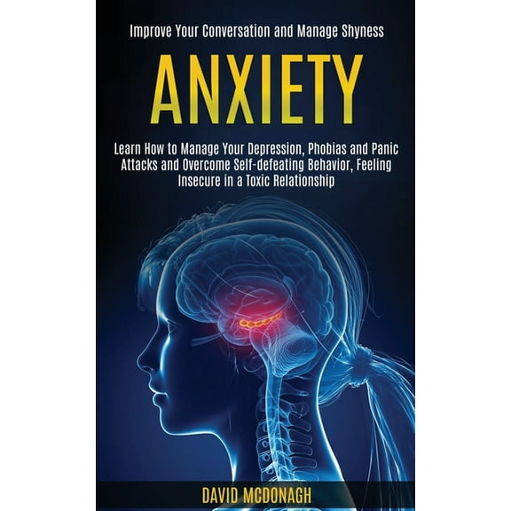 Anxiety: Learn How to Manage Your Depression, Phobias and Panic Attacks and Overcome Self-defeating Behavior, Feeling In, (Paperback)