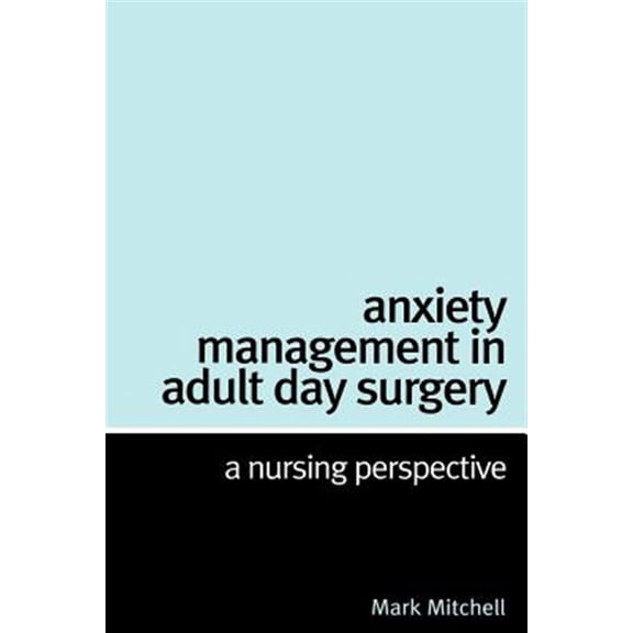Pre-Owned Anxiety Management in Adult Day Surgery: A Nursing Perspective (Paperback) 1861564635 9781861564634