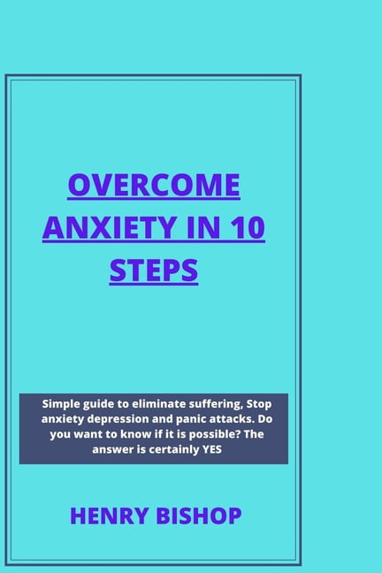 Anxiety Overcome Anxiety in 10 Steps: Simple Guide To Eliminate ...
