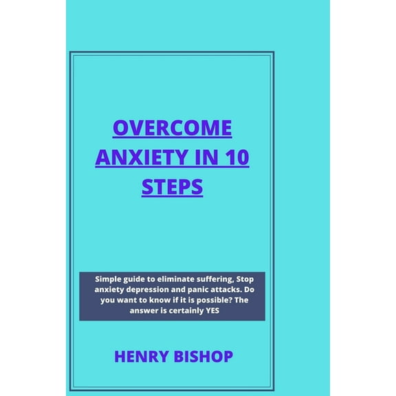 Anxiety Overcome Anxiety in 10 Steps: Simple Guide To Eliminate Suffering, Stop Anxiety Depression And Panic Attacks. Do You Wan, Book 7, (Paperback)