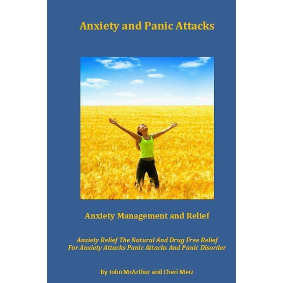 Anxiety and Panic Attacks: Anxiety Management. Anxiety Relief. The Natural And Drug Free Relief For Anxiety Attacks, Panic Attacks And Panic Disorder. (Paperback)