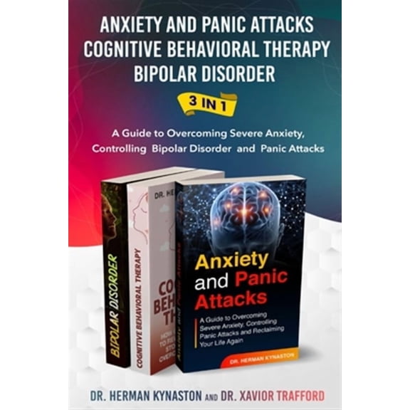 Anxiety and Panic Attacks, Cognitive Behavioral Therapy, Bipolar Disorder 3 in 1: A Guide to Overcoming Severe Anxiety, Controlling Bipolar Disorder and Panic Attacks (Paperback)
