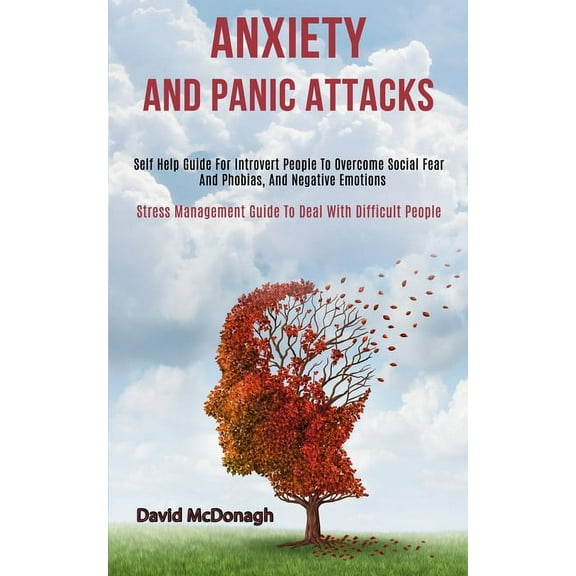 Anxiety and Panic Attacks: Self Help Guide for Introvert People to Overcome Social Fear and Phobias, and Negative Emotio, (Paperback)