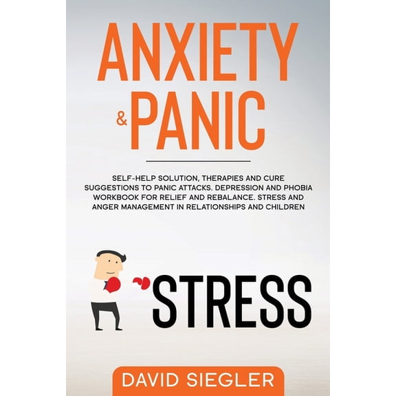 Anxiety and Panic: Self-help solution, therapies and cure suggestions to panic attacks. Depression and phobia workbook f