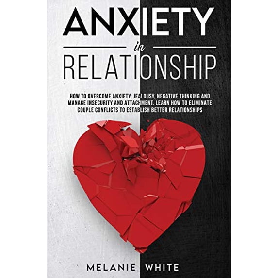 Pre-Owned Anxiety in Relationship: How to overcome anxiety, jealousy, negative thinking, manage insecurity and attachment. Learn how to eliminate couples conflicts to establish better Paperback