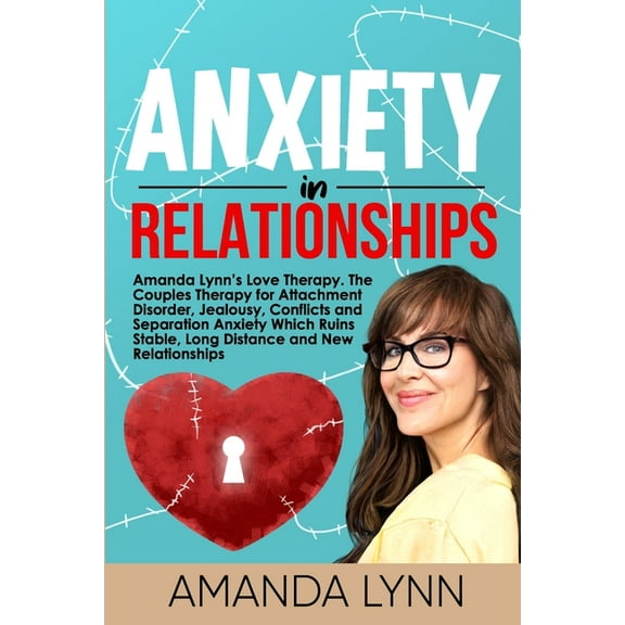 Anxiety in Relationships: Amanda Lynn's Love Therapy. The Couples Therapy for Attachment Disorder, Jealousy, Conflicts a, (Paperback)