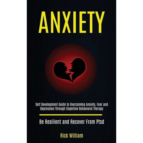 Anxiety: Self Development Guide to Overcoming Anxiety, Fear and Depression Through Cognitive Behavioral Therapy (Be Resi, (Paperback)
