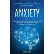 Anxiety A Self-help Workbook That Identifies the Signs of Depression, Panic Attacks and Helps You Deal With Social Anxi, Paperback