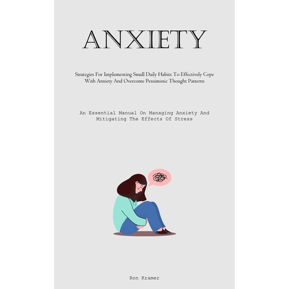 Anxiety: Strategies For Implementing Small Daily Habits To Effectively Cope With Anxiety And Overcome Pessimistic Though, (Paperback)