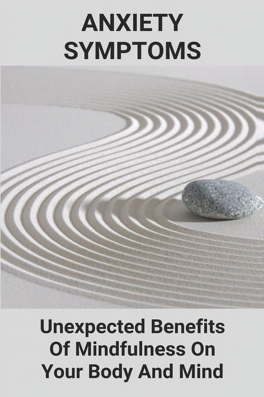 Anxiety Symptoms : Unexpected Benefits Of Mindfulness On Your Body And Mind: 5 Ways To Deal With Anxiety (Paperback)