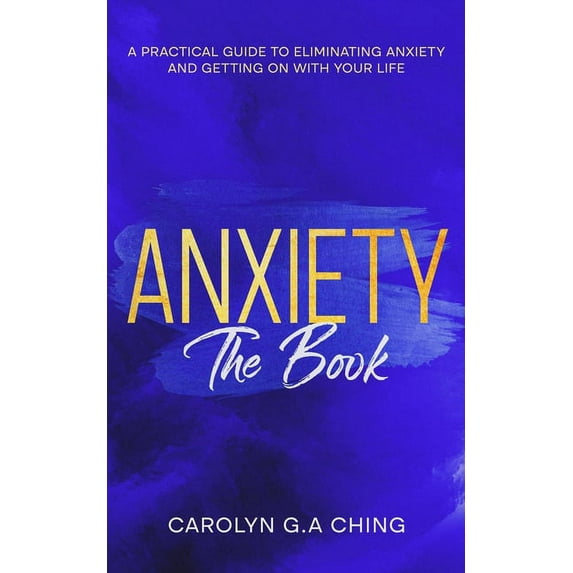 Anxiety The Book: A Practical Guide to Eliminating Anxiety and Getting on with Your Life, (Paperback)