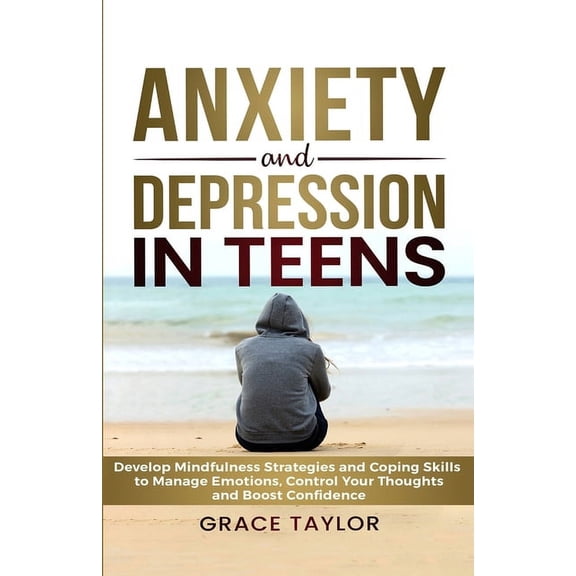 Anxiety and Depression in Teens: Develop Mindfulness Strategies & Coping Skills to Manage Emotions, Control Your Thought, (Paperback)