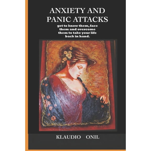Anxiety and Panic Attacks : get to know them, face them and overcome them to take your life back in hand. (Paperback)
