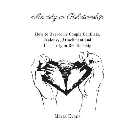 Anxiety in Relationship: How to Overcome Couple Conflicts, Jealousy, Attachment and Insecurity in Relationship, (Hardcover)