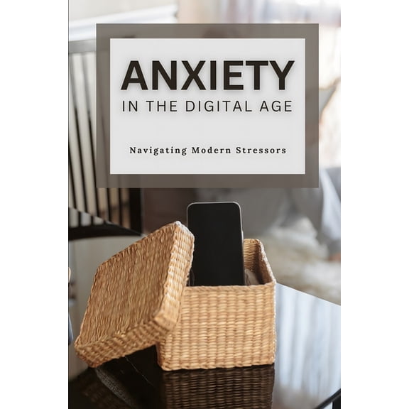 Anxiety in the Digital Age: Navigating Modern Stressors (Paperback)