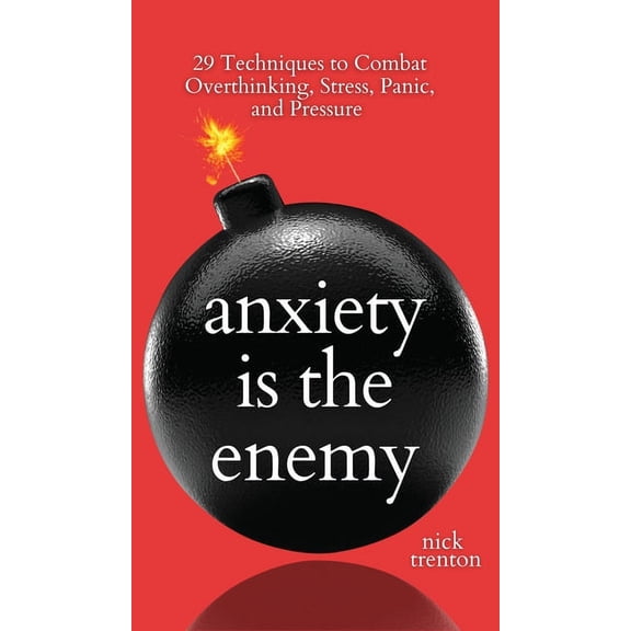 Anxiety is the Enemy: 29 Techniques to Combat Overthinking, Stress, Panic, and Pressure (Hardcover)