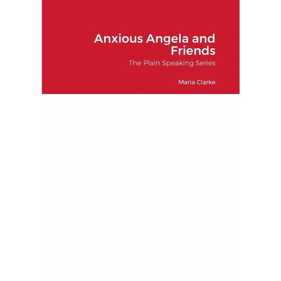 Anxious Angela and Friends: The Plain Speaking Series, (Paperback)