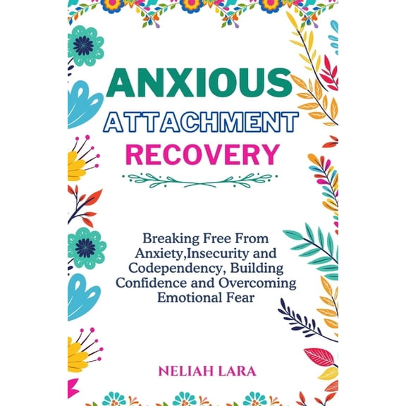 Anxious Attachment Recovery: Breaking Free from Insecurity and Codependency, Building Confidence and Overcoming Emotional Fear (Paperback)