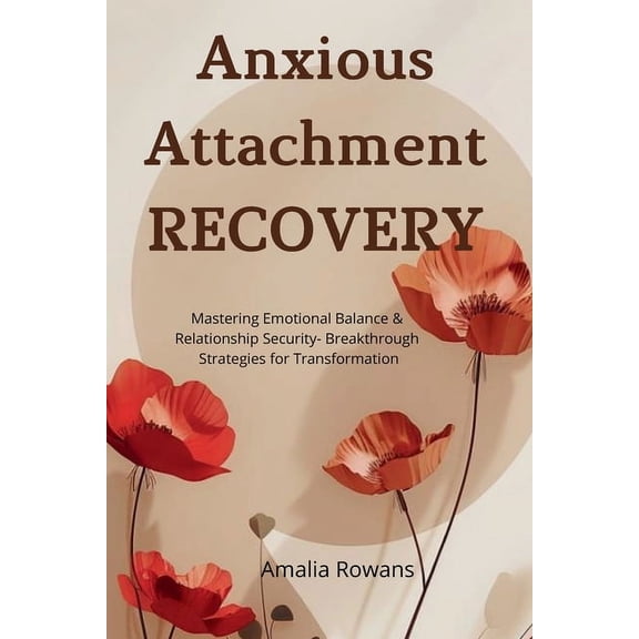 Anxious Attachment Recovery: Mastering Emotional Balance & Relationship Security - Breakthrough Strategies for Transformation (Paperback)