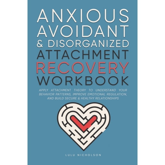 Anxious, Avoidant, and Disorganized Attachment Recovery Workbook: Apply Attachment Theory to Understand Your Behavior Pa, (Paperback)
