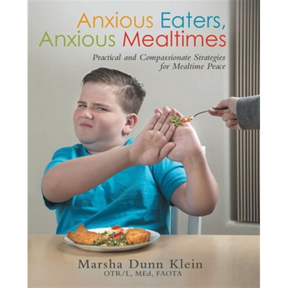 Anxious Eaters, Anxious Mealtimes: Practical and Compassionate Strategies for Mealtime Peace (Paperback)