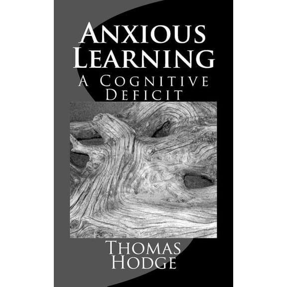 Anxious Learning: A Cognitive Deficit Paperback 1500511900 9781500511906 Thomas Hodge