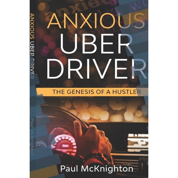 Anxious Uber Driver: The Genesis of a Hustler (Paperback)