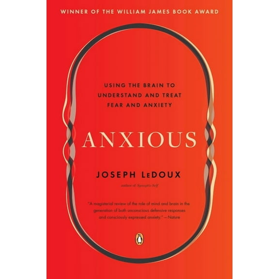 Anxious: Using the Brain to Understand and Treat Fear and Anxiety, (Paperback)