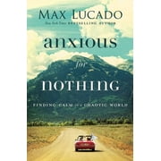 MAX LUCADO Anxious for Nothing: Finding Calm in a Chaotic World, (Hardcover)