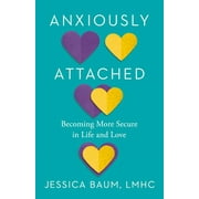 Anxiously Attached Becoming More Secure in Life and Love, Paperback