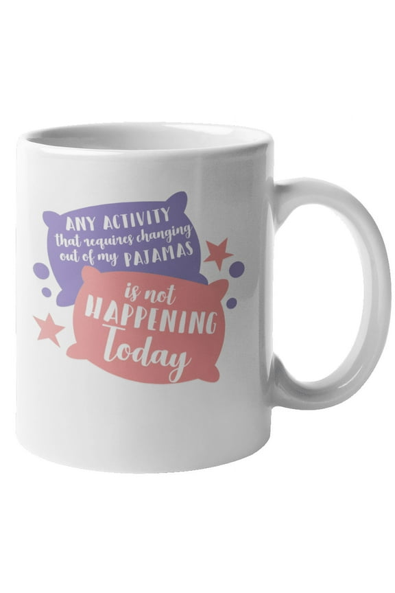 Any Activity That Requires Changing Of Pajamas Is Not Happening Today. Lazy Day Coffee & Tea Gift Mug For Co-Worker, Big Brother Or Sister, Girlfriend, Best Friend, Mom, Dad, Men And Women (11oz)