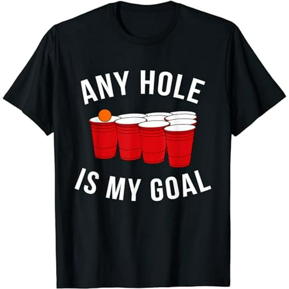 Any Hole Is My Goal Beer Pong Party College Student Shirt